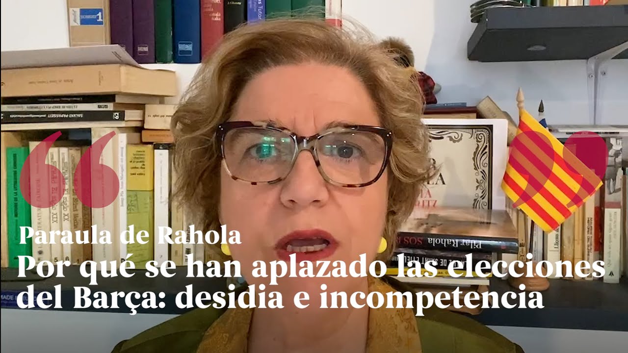 PARAULA DE RAHOLA | Por qué se han aplazado las elecciones del Barça: desidia e incompetencia de Paraula de Rahola