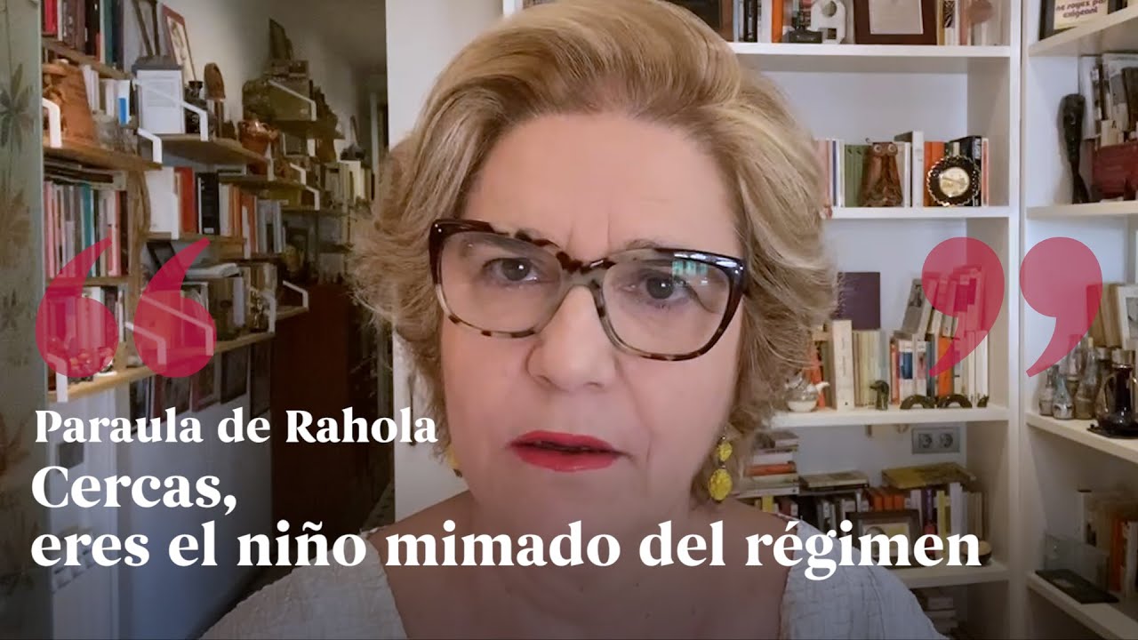 PARAULA DE RAHOLA | Cercas, eres el niño mimado del régimen de Paraula de Rahola