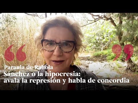 PARAULA DE RAHOLA | Sánchez o la hipocresia: avala la represión y habla de concordia de Paraula de Rahola