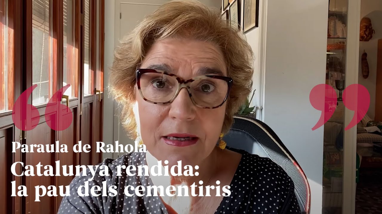 PARAULA DE RAHOLA | Catalunya rendida: la pau dels cementiris de Paraula de Rahola