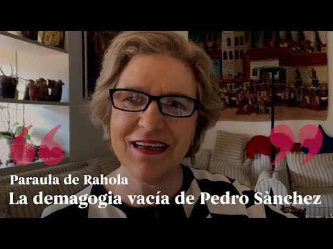 PARAULA DE RAHOLA | La demagogia vacía de Pedro Sánchez de Paraula de Rahola