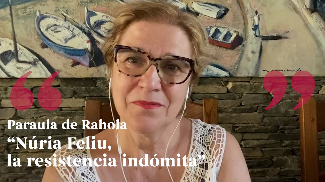 PARAULA DE RAHOLA | Núria Feliu, la resistencia indómita de Paraula de Rahola