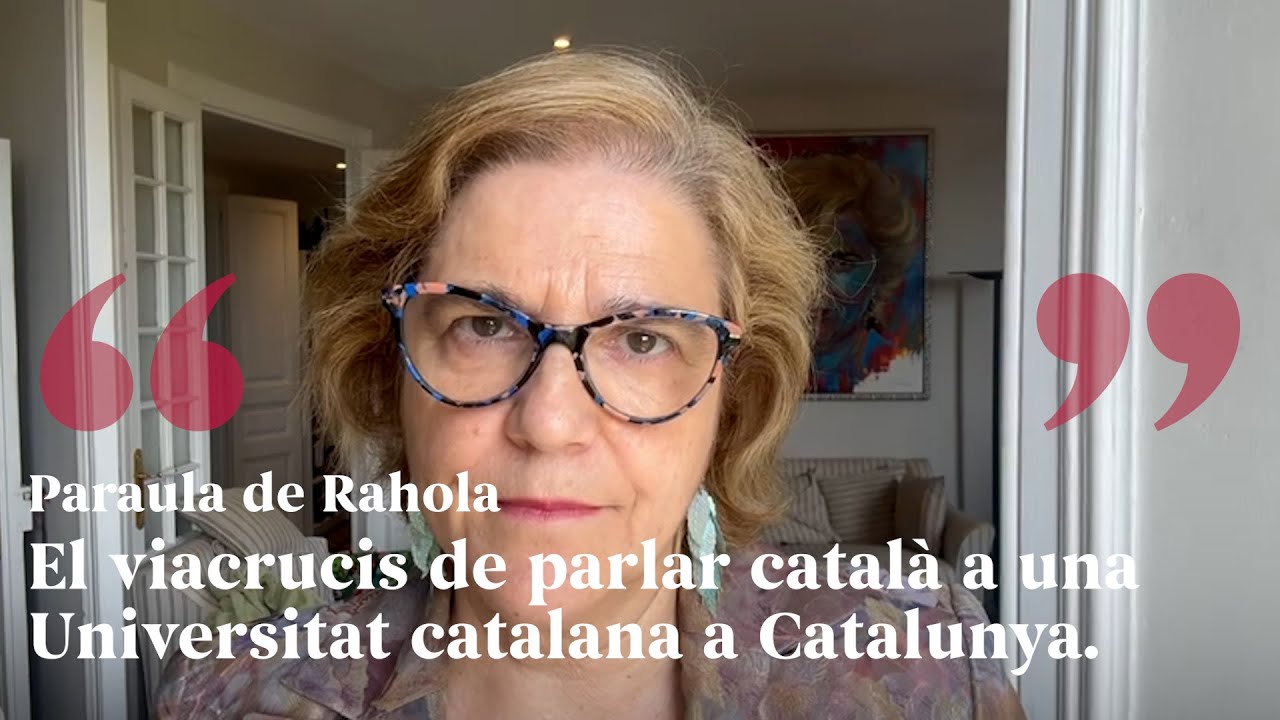 PARAULA DE RAHOLA | El viacrucis de parlar català a una Universitat catalana a Catalunya. de Paraula de Rahola