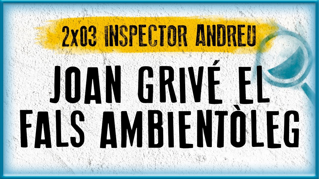 JOAN GRIVÉ EL FALS AMBIENTÒLEG | Inspector Andreu (2x03) de Els Censurats
