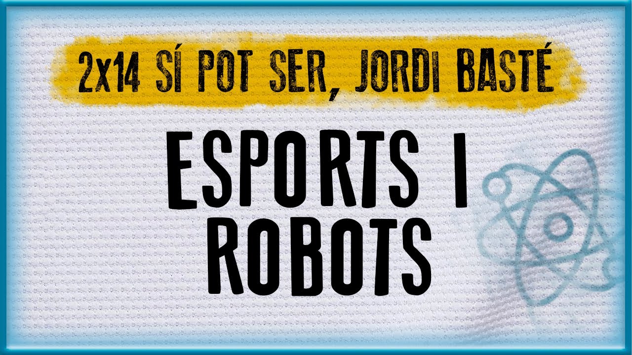 ESPORTS i ROBOTS | Sí pot ser, Jordi Basté (2x14) de eduvila2