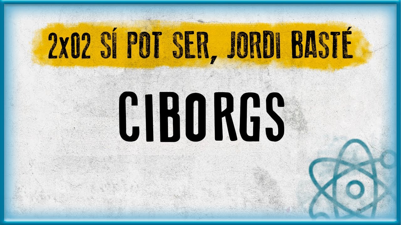 CIBORGS | Sí pot ser, Jordi Basté (2x02) de eduvila2