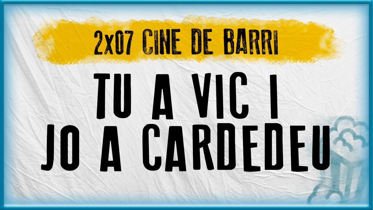 TU A VIC i JO A CARDEDEU | Cine de Barri (2x07) de Rik_Ruk