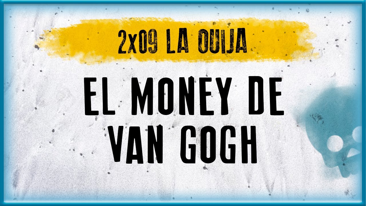 EL MONEY DE VAN GOGH | La Ouija (2x09) de TeresaSaborit