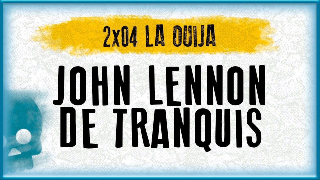 JOHN LENNON DE TRANQUIS | La Ouija (2x04) de Emma Tomàs