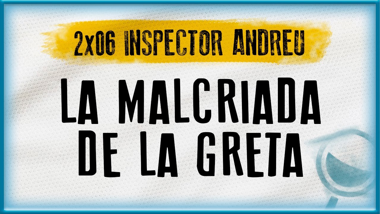 LA MALCRIADA DE LA GRETA | Inspector Andreu (2x06) de Dannides