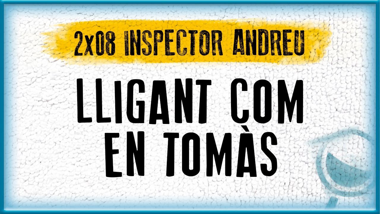 LLIGANT COM EN TOMÀS | Inspector Andreu (2x08) de Marc Lesan