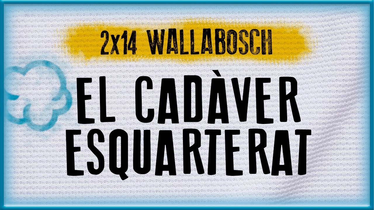 EL CADÀVER ESQUARTERAT | WallaBosch (2x14) de Mcasademont9