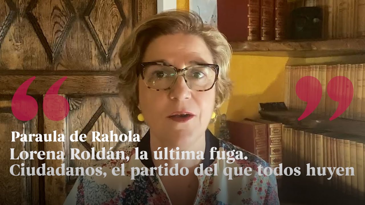 PARAULA DE RAHOLA | Lorena Roldán, la última fuga. Ciudadanos, el partido del que todos huyen. de Paraula de Rahola