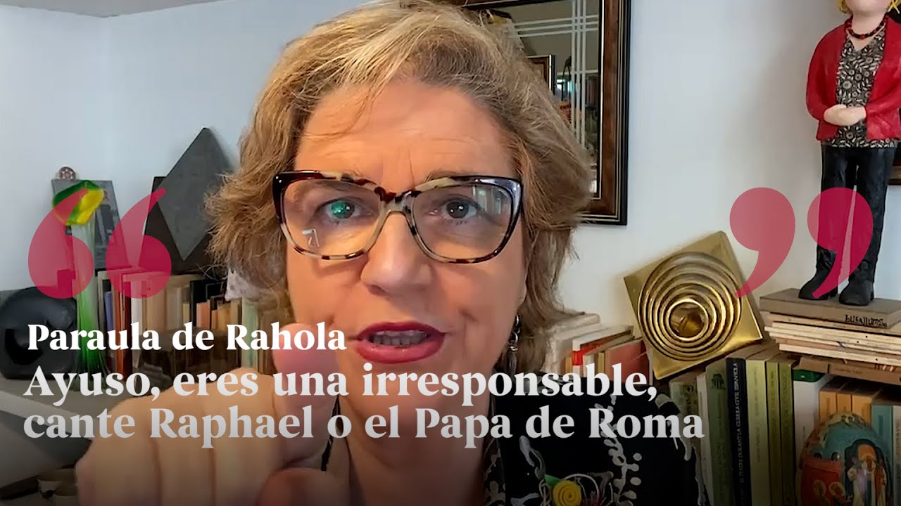 PARAULA DE RAHOLA | Ayuso, eres una irresponsable, cante Raphael o el Papa de Roma de Paraula de Rahola