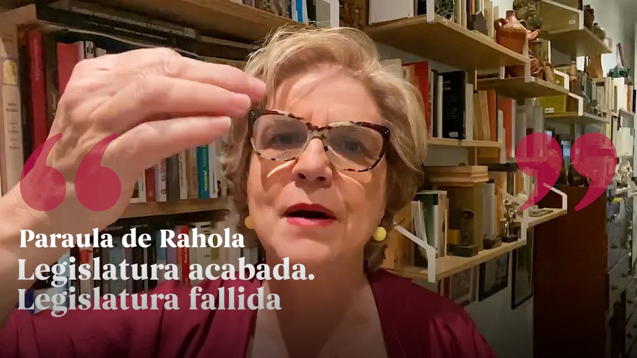 PARAULA DE RAHOLA | Legislatura acabada Legislatura fallida de Paraula de Rahola