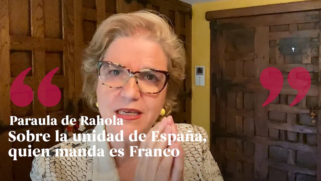 PARAULA DE RAHOLA | Sobre la unidad de España, quien manda es Franco de Paraula de Rahola