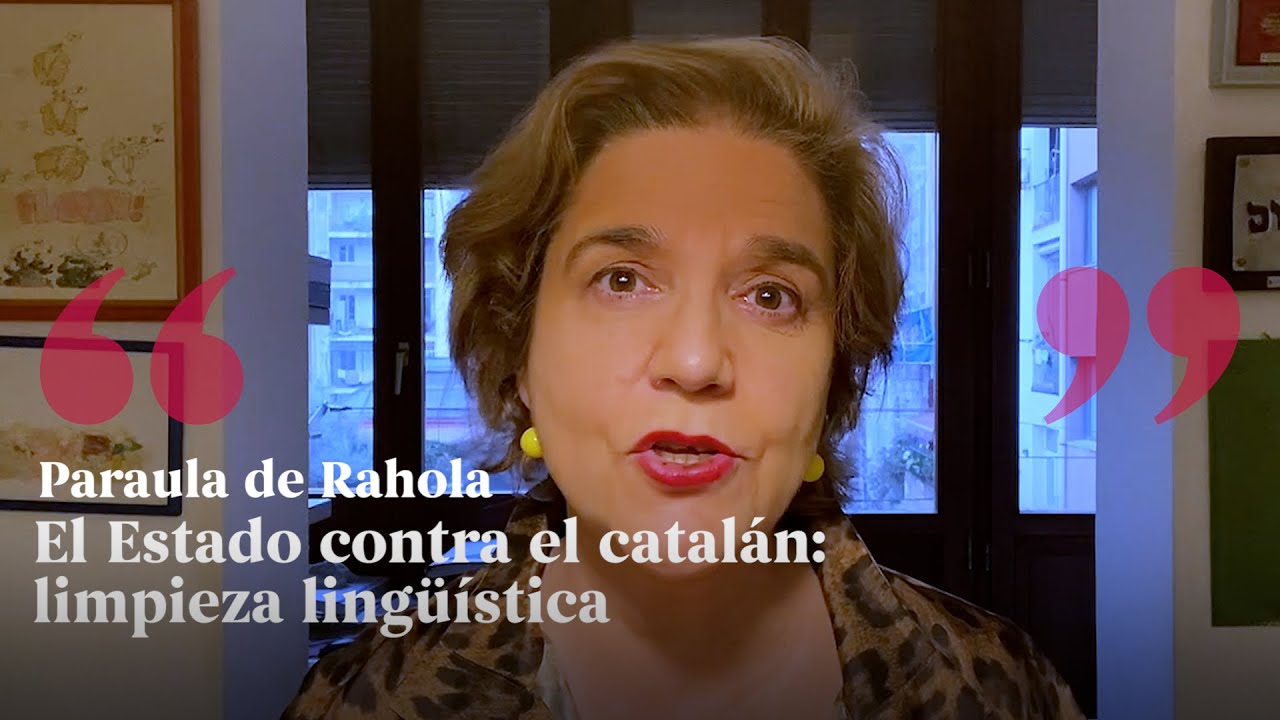 PARAULA DE RAHOLA | El Estado contra el catalán: limpieza lingüística de Paraula de Rahola