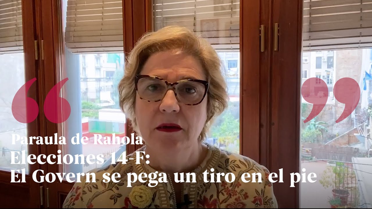 PARAULA DE RAHOLA | Elecciones 14 F: El Govern se pega un tiro en el pie de Paraula de Rahola
