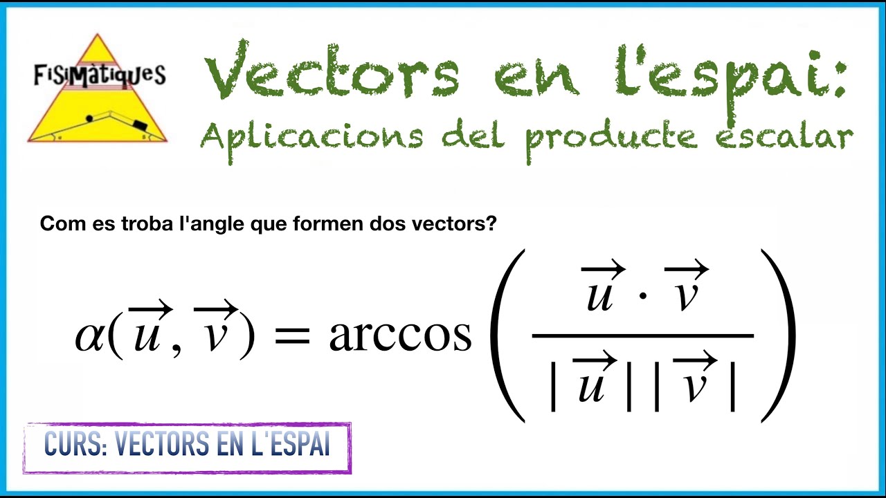 10.0.1. CURS VECTORS EN L'ESPAI. Aplicacions del producte escalar (Teoria: Angle de dos vectors) de Fisimatiques