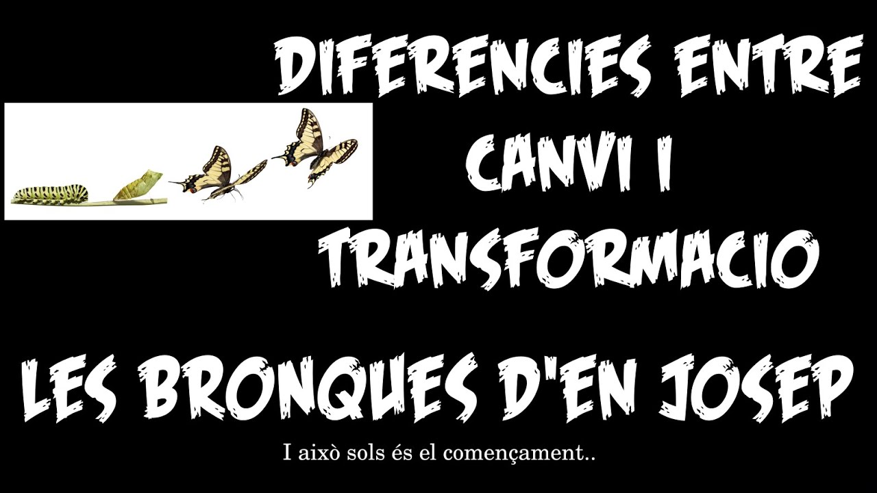 Diferencia entre canvi i transformacio ~ Les Bronques d'en Josep 64 de Escola de Saviesa