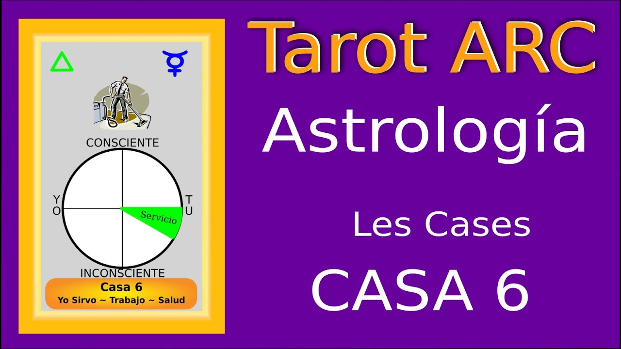 Les cases astrològiques ~ Casa 6 ~ Tarot ARC de Escola de Saviesa