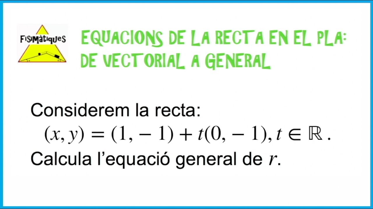 Equacions de la recta en el pla: de vectorial a general (Batxillerat) de Fisimatiques