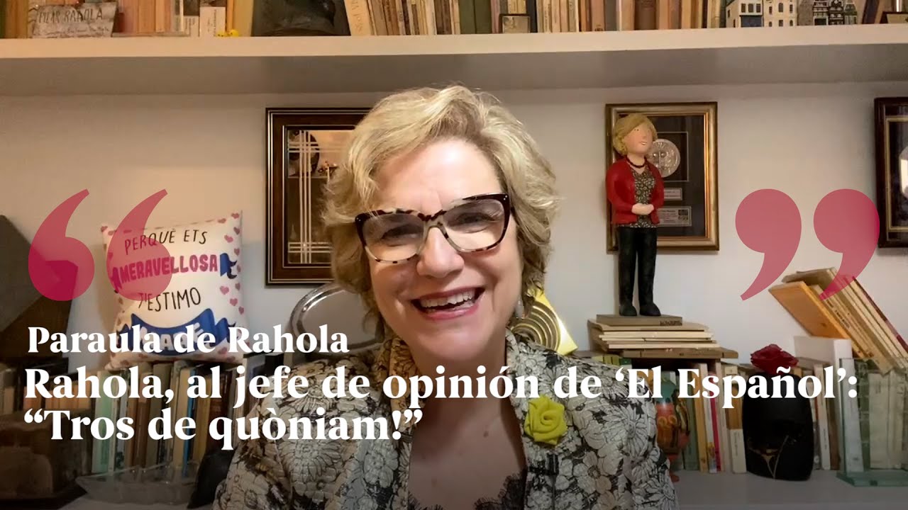 PARAULA DE RAHOLA | Rahola, al jefe de opinión de ‘El Español’: “Tros de quòniam!” de Paraula de Rahola