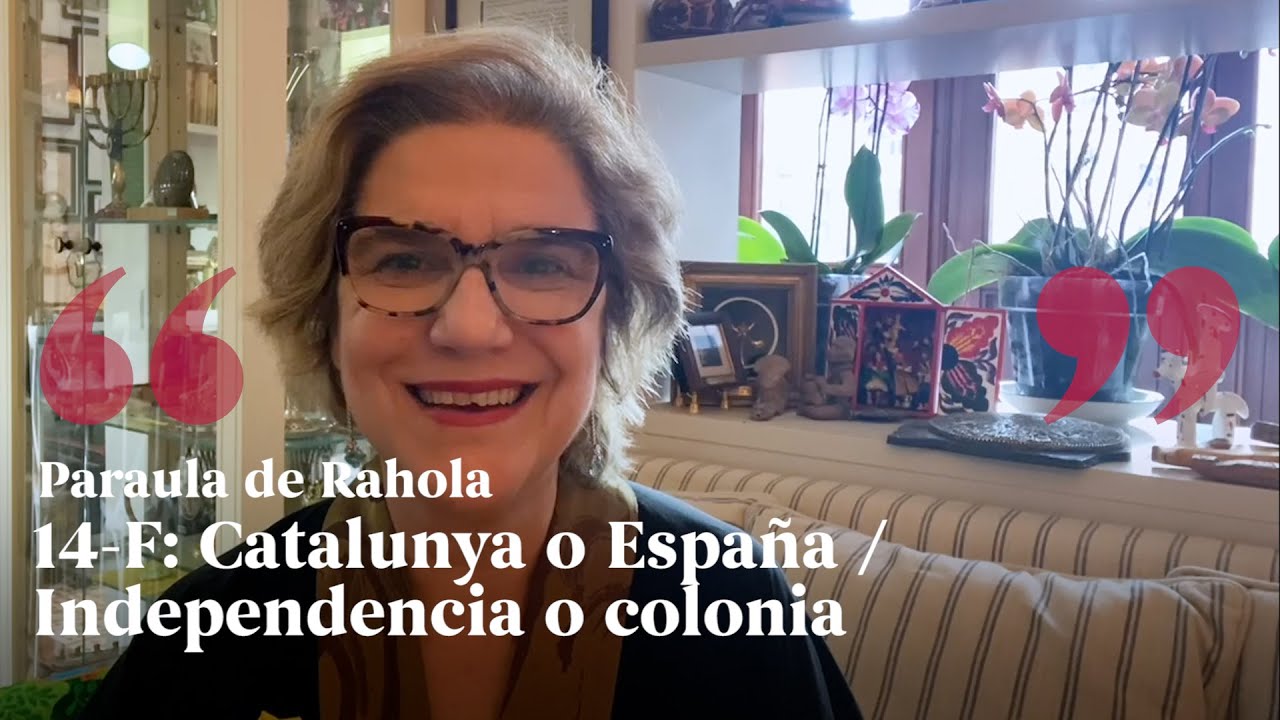 PARAULA DE RAHOLA | 14-F: Catalunya o España; independencia o colonia de Paraula de Rahola