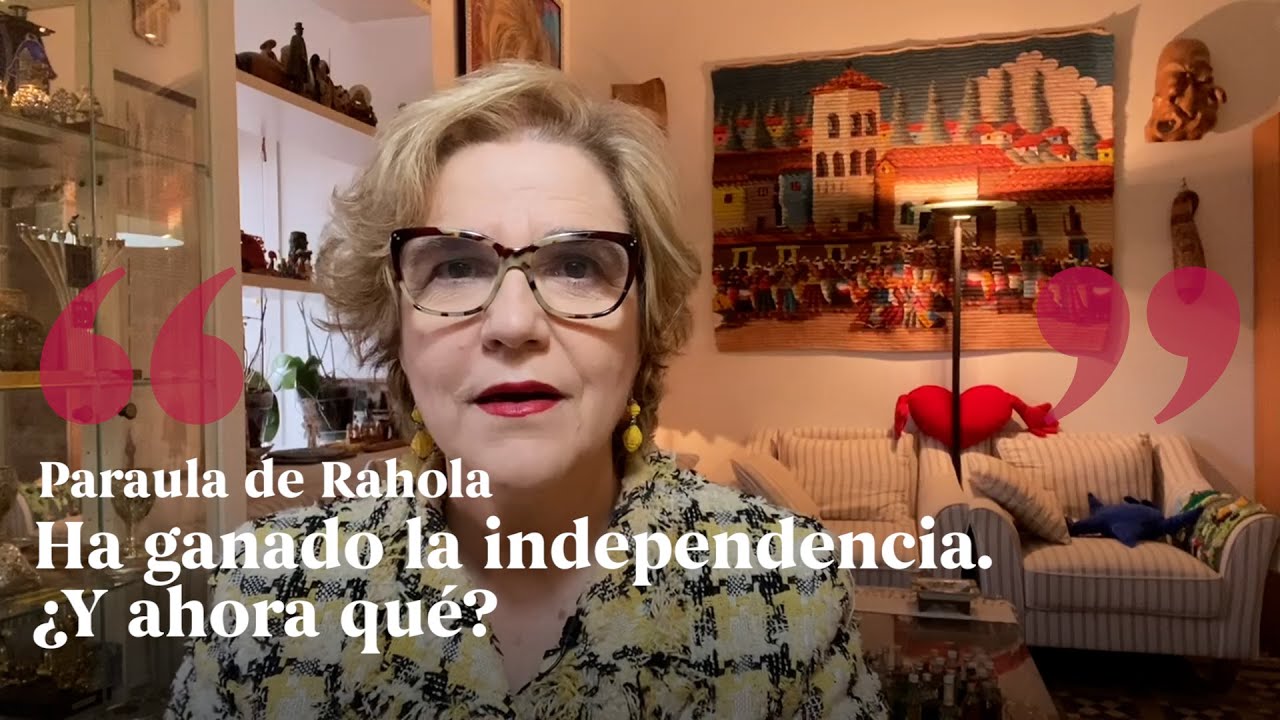 PARAULA DE RAHOLA | Ha ganado la independencia. ¿Y ahora qué? de Paraula de Rahola