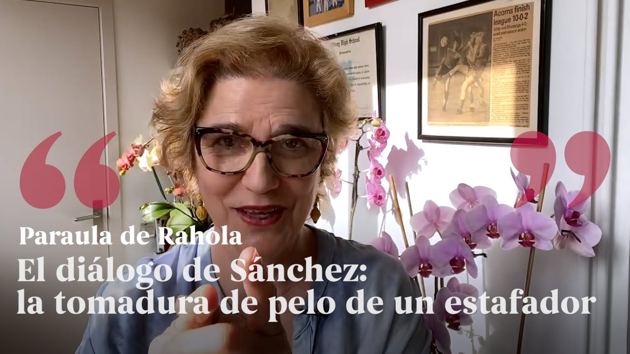 PARAULA DE RAHOLA | El diálogo de Sánchez: la tomadura de pelo de un estafador de Paraula de Rahola