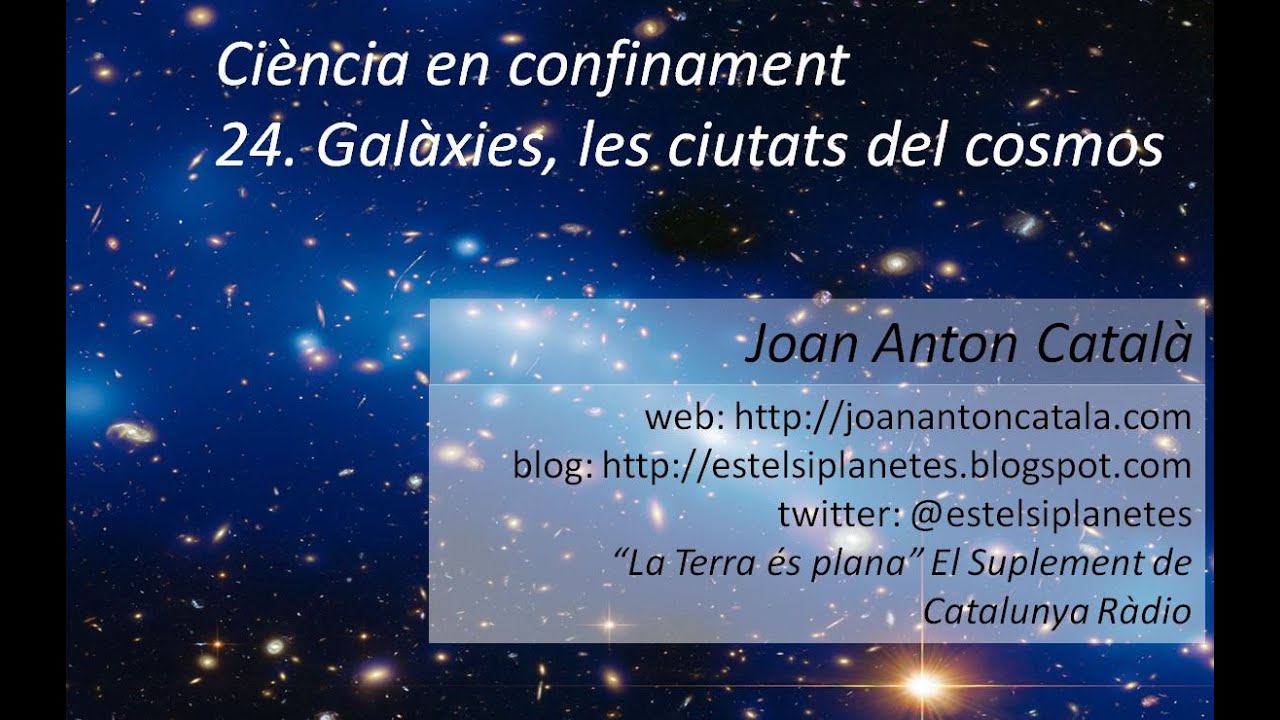 Ciència en confinament: 24. Galàxies les ciutats del cosmos - Joan A. Català de Joan Anton Català