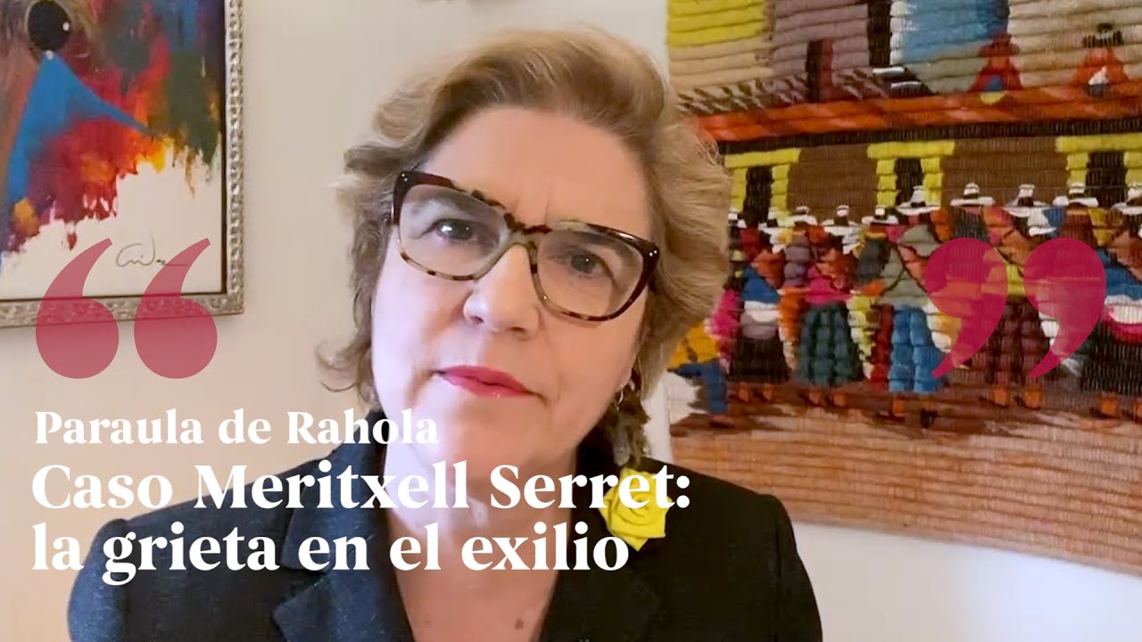 PARAULA DE RAHOLA | Caso Meritxell Serret: la grieta en el exilio de Paraula de Rahola