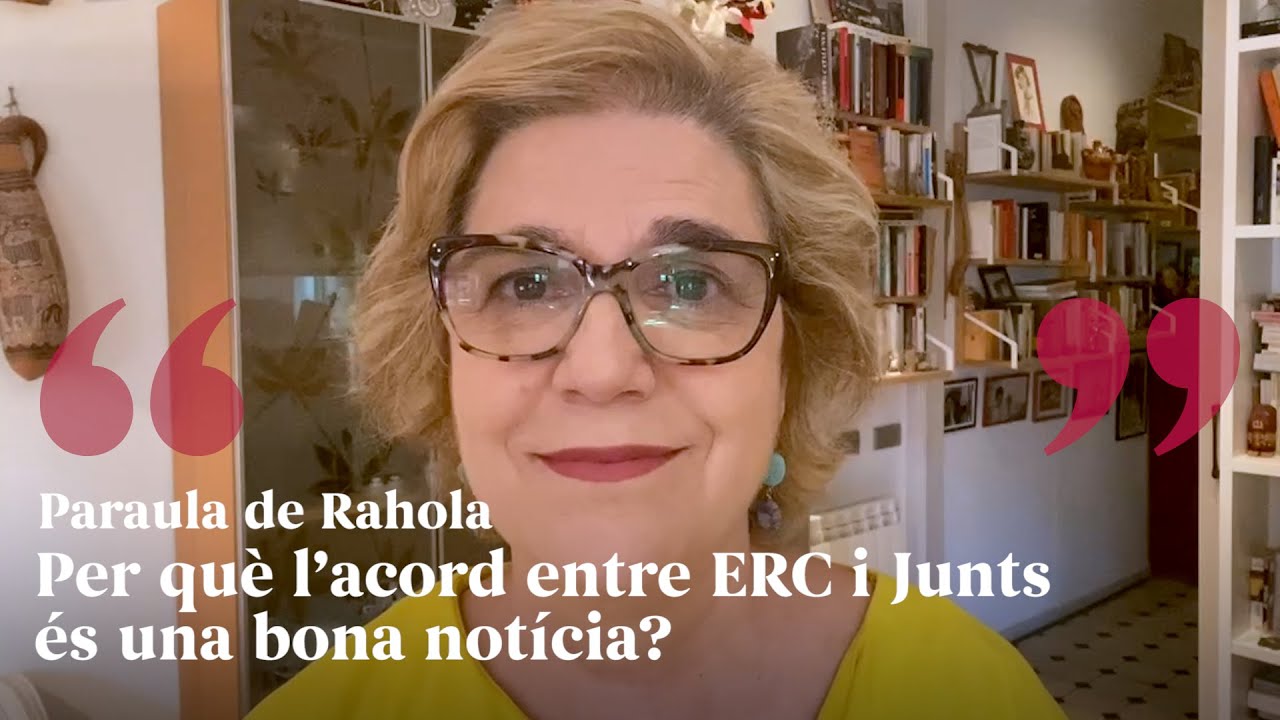 PARAULA DE RAHOLA | Per què l’acord entre ERC i Junts és una bona notícia? de Paraula de Rahola