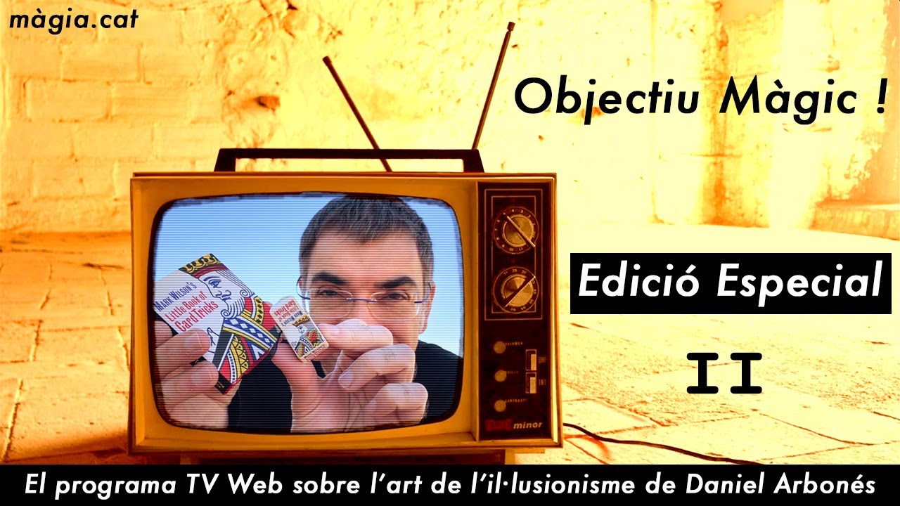 Objectiu Màgic ! Ed. Especial II - Programa TV Web sobre l’Art de l’Il·lusionisme de Daniel Arbonés de Daniel Arbonés