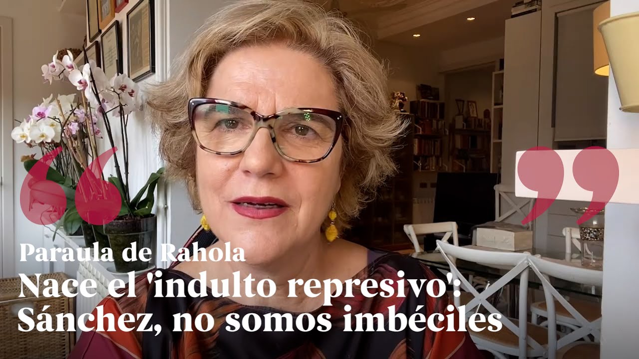 PARAULA DE RAHOLA | Nace el 'indulto represivo': Sánchez, no somos imbéciles de Paraula de Rahola