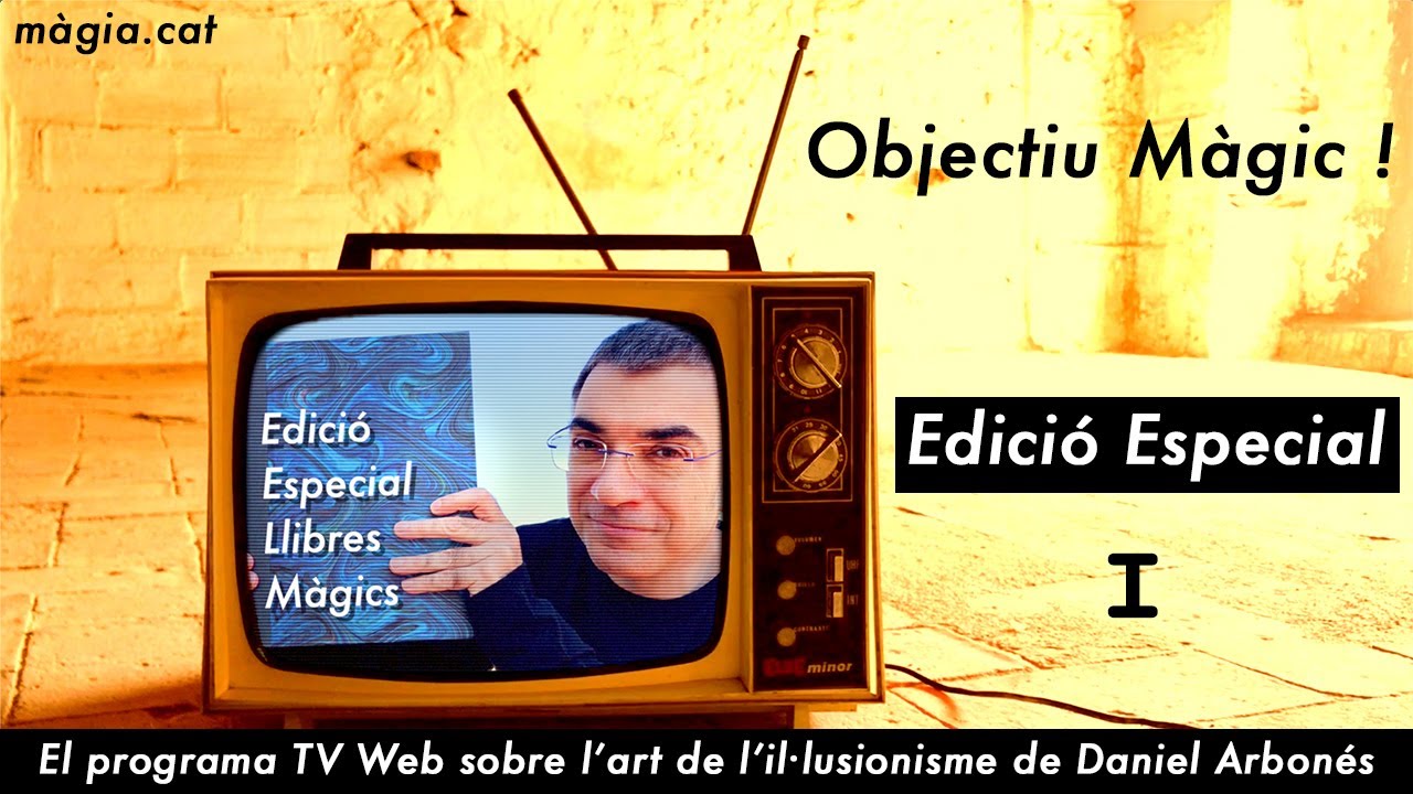 Objectiu Màgic ! Ed. Especial I - Programa TV Web sobre l’Art de l’Il·lusionisme de Daniel Arbonés de Daniel Arbonés