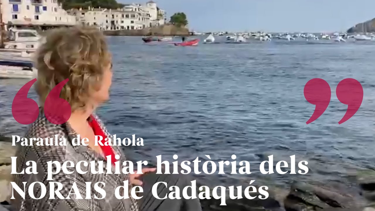 PARAULA DE RAHOLA | La peculiar història dels NORAIS de Cadaqués. de Paraula de Rahola