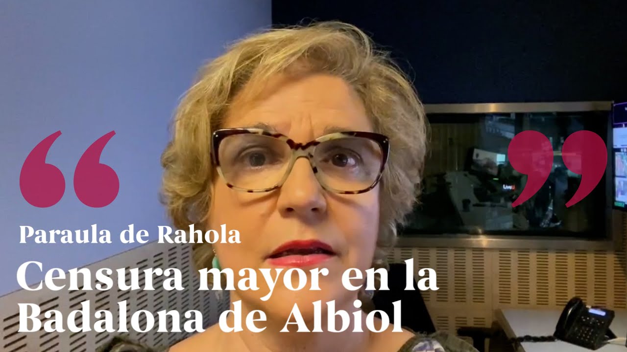 PARAULA DE RAHOLA | Censura mayor en la Badalona de Albiol de Paraula de Rahola