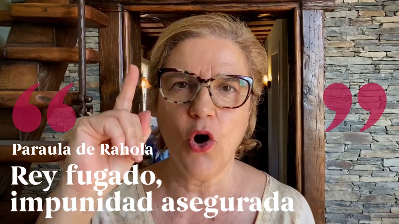 PARAULA DE RAHOLA | Rey fugado, impunidad asegurada de Paraula de Rahola