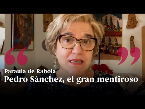 PARAULA DE RAHOLA | Pedro Sánchez es un mentiroso de Paraula de Rahola