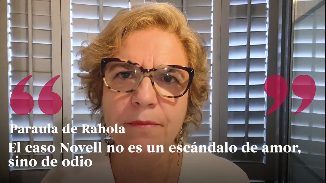 PARAULA DE RAHOLA | El caso Novell no es un escándalo de amor, sino de odio de Paraula de Rahola