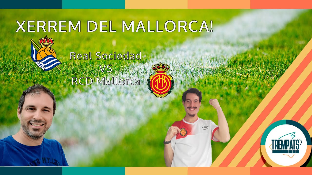 Xerrem del Mallorca! Real Sociedad VS RCD Mallorca de TREMPATS
