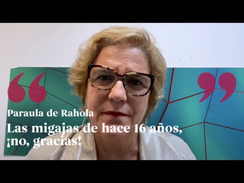 PARAULA DE RAHOLA | Las migajas de hace 16 años, ¡no, gracias! de Paraula de Rahola