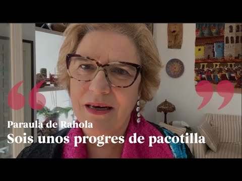 PARAULA DE RAHOLA | "Sou uns progres de pacotilla" de Paraula de Rahola
