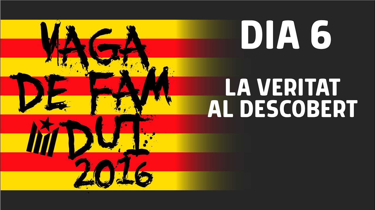 Vaga de Fam 2016 - Dia 6 - LA VERITAT AL DESCOBERT de Resistència Independentista Catalana