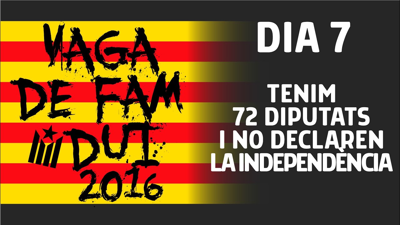 Vaga de Fam 2016 - Dia 7 -TENIM 72 DIPUTATS I NO DECLAREN LA INDEPENDÈNCIA de Resistència Independentista Catalana