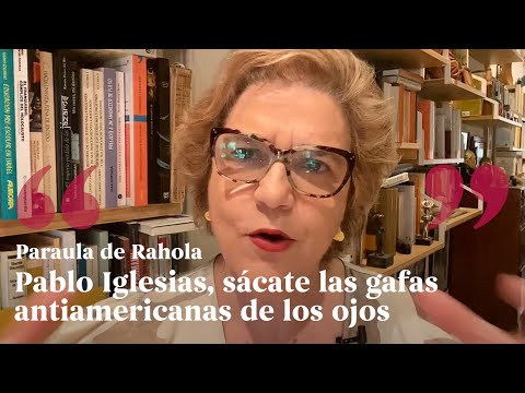 Pablo Iglesias, sácate las gafas antiamericanas de los ojos de Paraula de Rahola