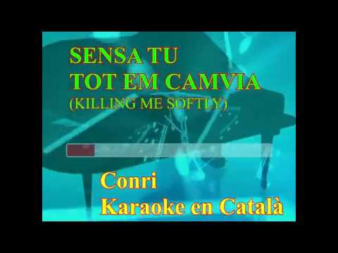 Sensa tu tot em canvia (Killing me softly) Karaoke en Català de Conri Karaoke