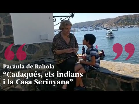 PARAULA DE RAHOLA | Cadaqués, els indians i la Casa Serinyana de Paraula de Rahola