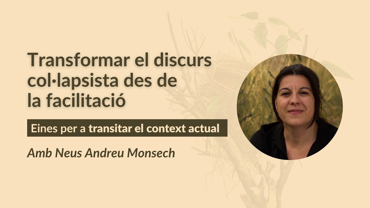 Transformar el discurs col·lapsista des de la facilitació | Neus Andreu Monsech de Fil a l'Agulla